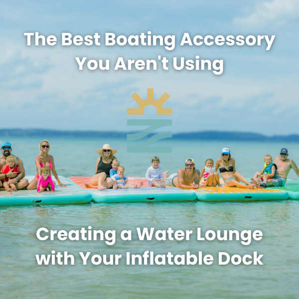 The Best Boating Accessory You Aren't Using | Creating a Water Lounge with Your Inflatable Dock